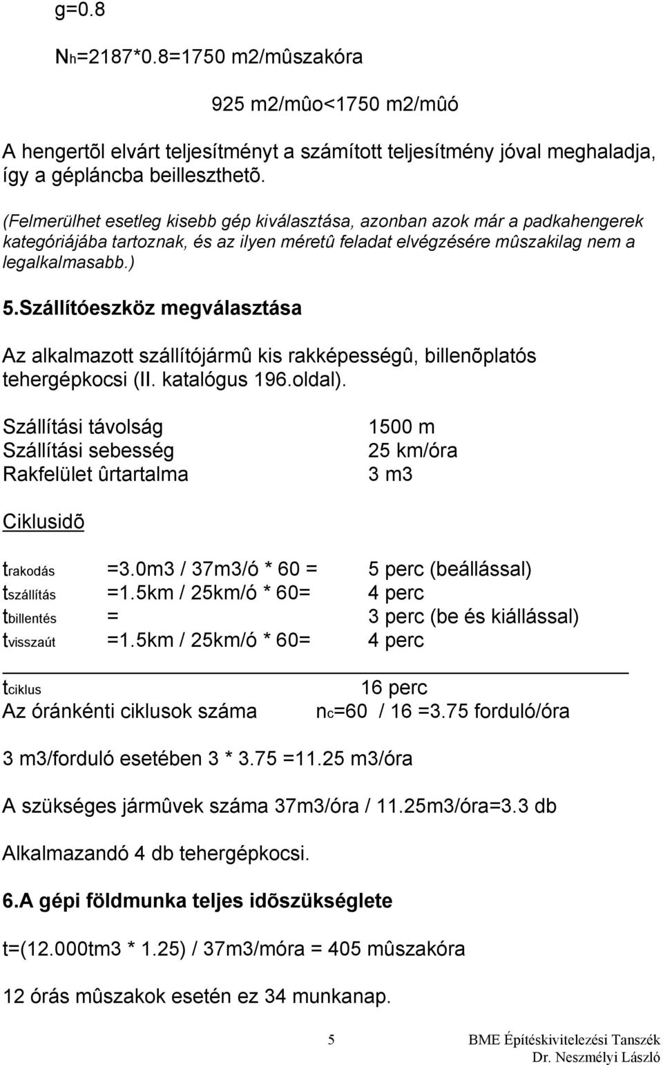 Szállítóeszköz megválasztása Az alkalmazott szállítójármû kis rakképességû, billenõplatós tehergépkocsi (II. katalógus 196.oldal).