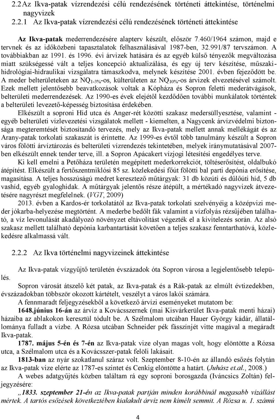 évi árvizek hatására és az egyéb külső tényezők megváltozása miatt szükségessé vált a teljes koncepció aktualizálása, és egy új terv készítése, műszakihidrológiai-hidraulikai vizsgálatra támaszkodva,