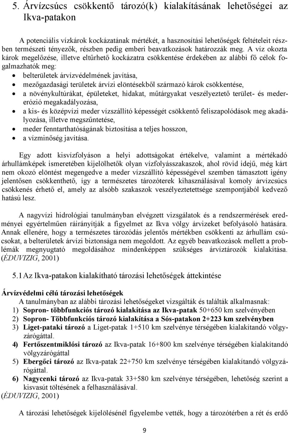 A víz okozta károk megelőzése, illetve eltűrhető kockázatra csökkentése érdekében az alábbi fő célok fogalmazhatók meg: belterületek árvízvédelmének javítása, mezőgazdasági területek árvízi