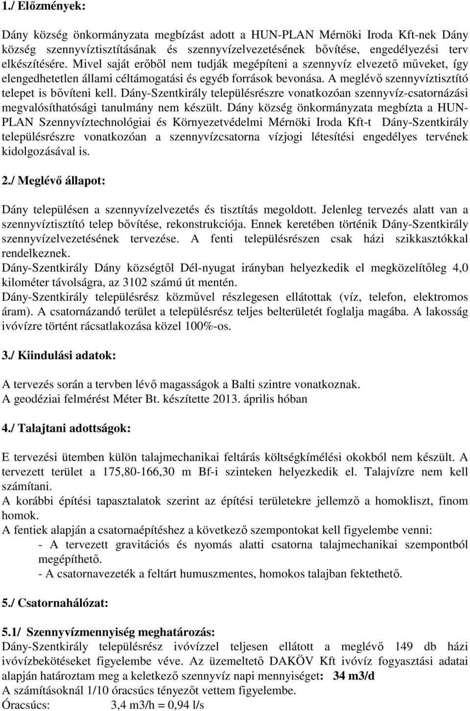Dány-Szentkirály településrészre vonatkozóan szennyvíz-csatornázási megvalósíthatósági tanulmány nem készült.