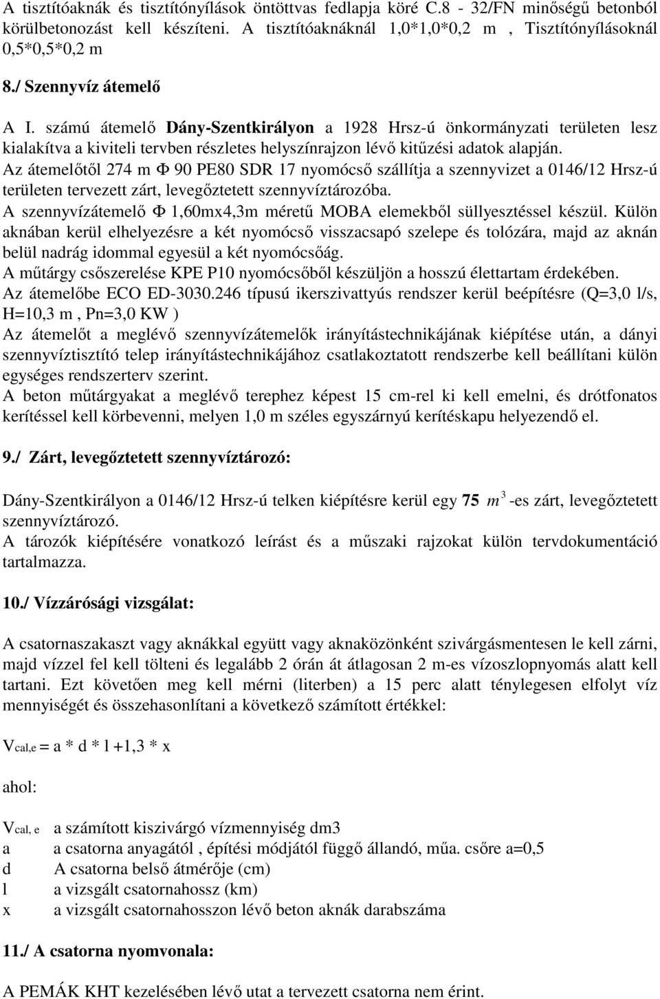 Az átemelőtől 274 m Φ 90 PE80 SDR 17 nyomócső szállítja a szennyvizet a 0146/12 Hrsz-ú területen tervezett zárt, levegőztetett szennyvíztározóba.