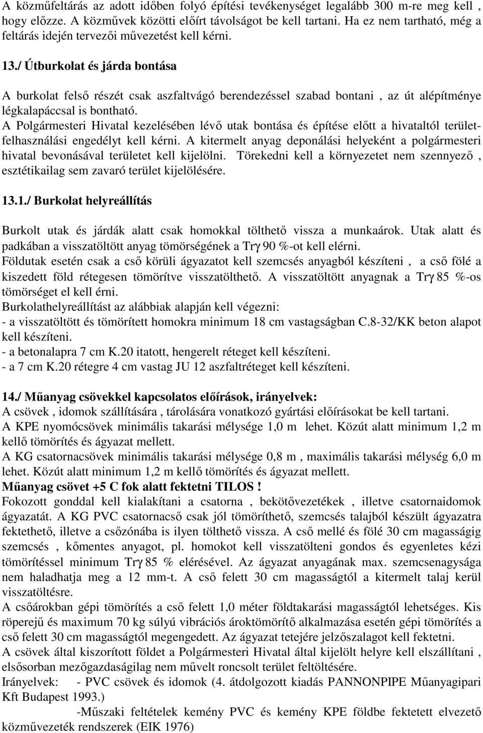 / Útburkolat és járda bontása A burkolat felső részét csak aszfaltvágó berendezéssel szabad bontani, az út alépítménye légkalapáccsal is bontható.