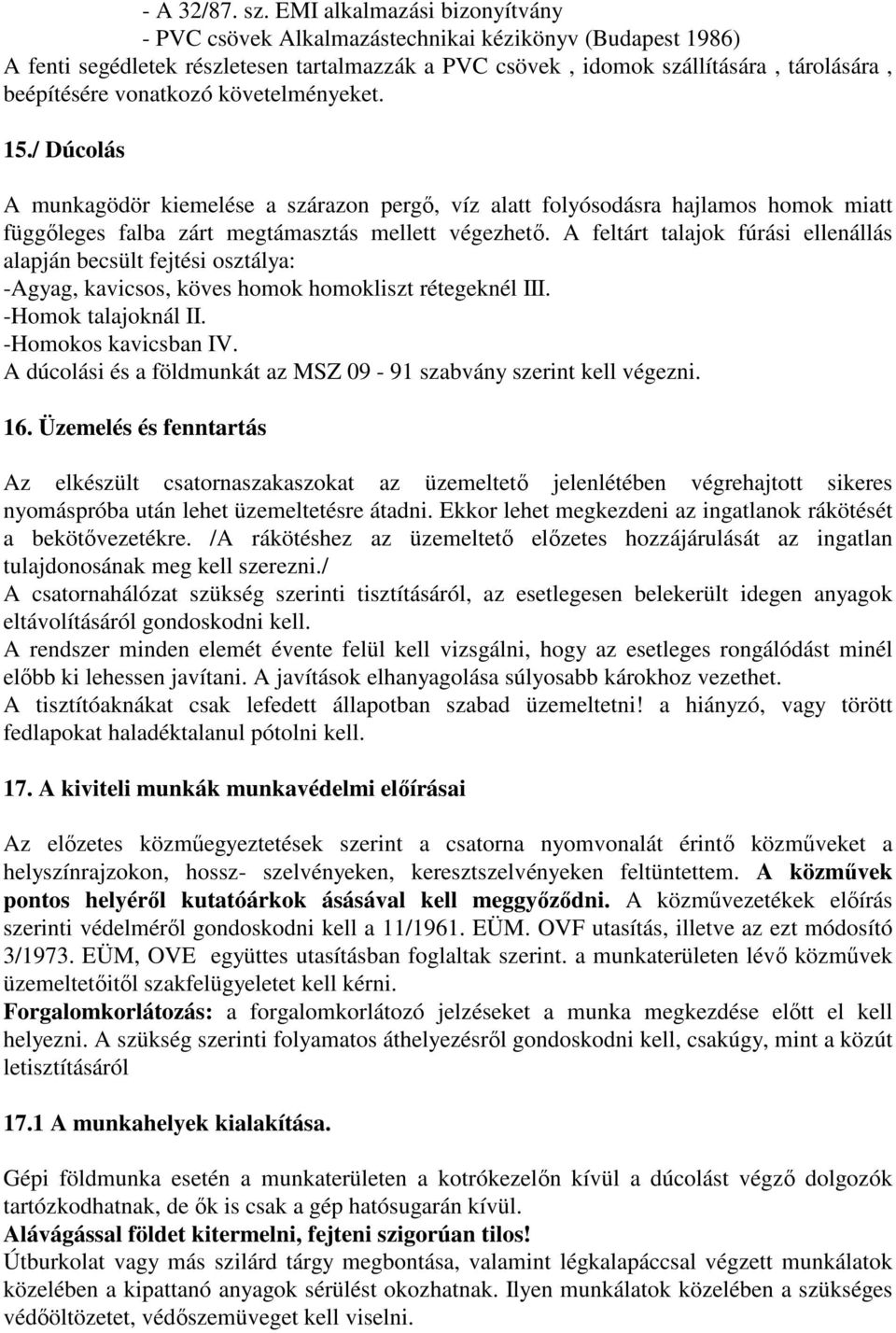 vonatkozó követelményeket. 15./ Dúcolás A munkagödör kiemelése a szárazon pergő, víz alatt folyósodásra hajlamos homok miatt függőleges falba zárt megtámasztás mellett végezhető.