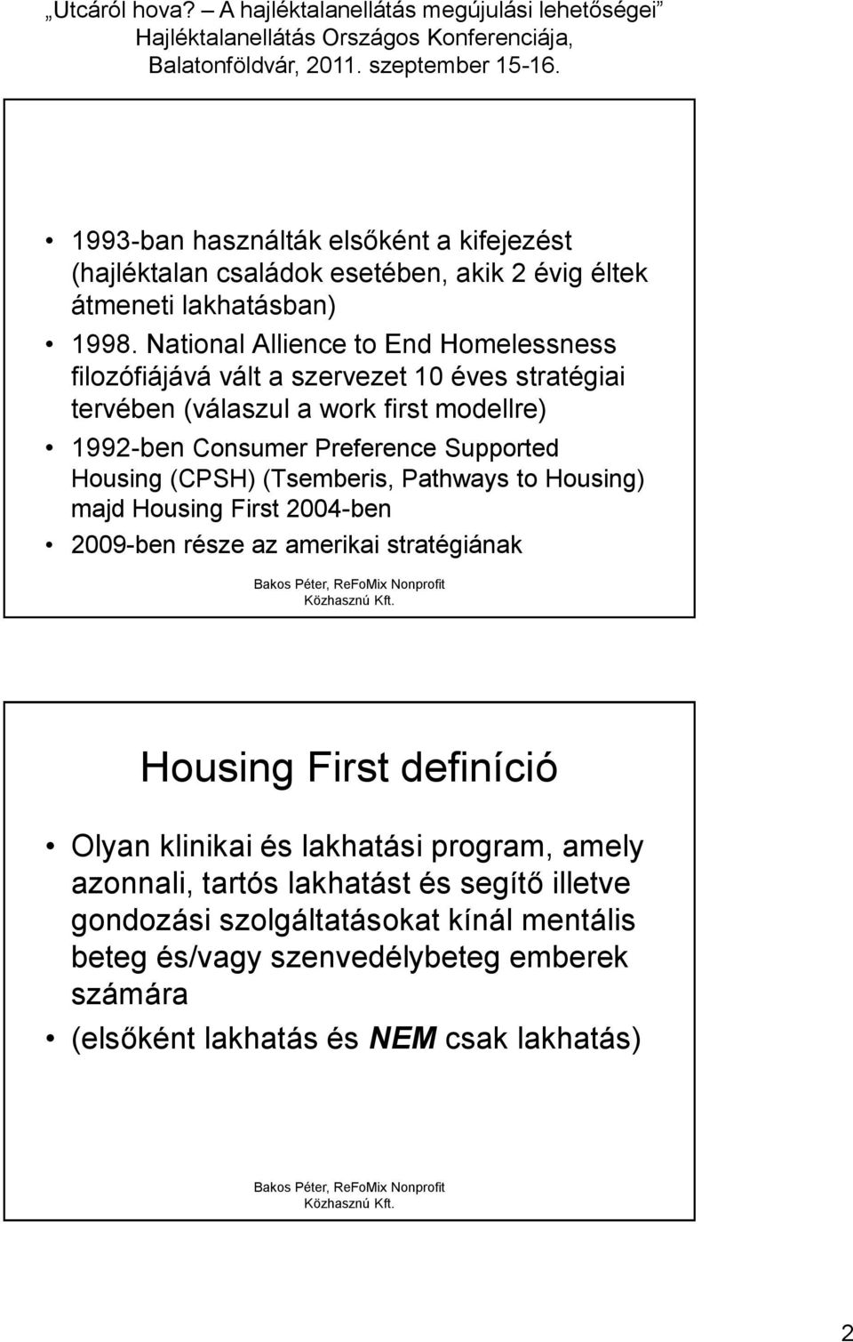 Supported Housing (CPSH) (Tsemberis, Pathways to Housing) majd Housing First 2004-ben 2009-ben része az amerikai stratégiának Housing First definíció Olyan