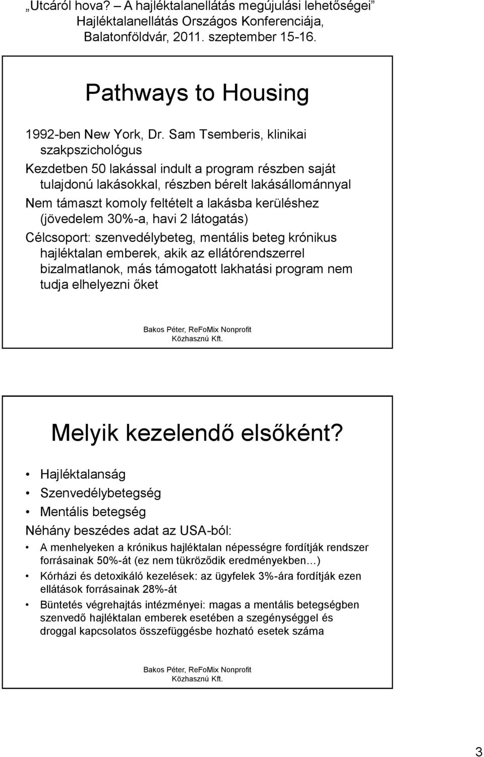 (jövedelem 30%-a, havi 2 látogatás) Célcsoport: szenvedélybeteg, mentális beteg krónikus hajléktalan emberek, akik az ellátórendszerrel bizalmatlanok, más támogatott lakhatási program nem tudja