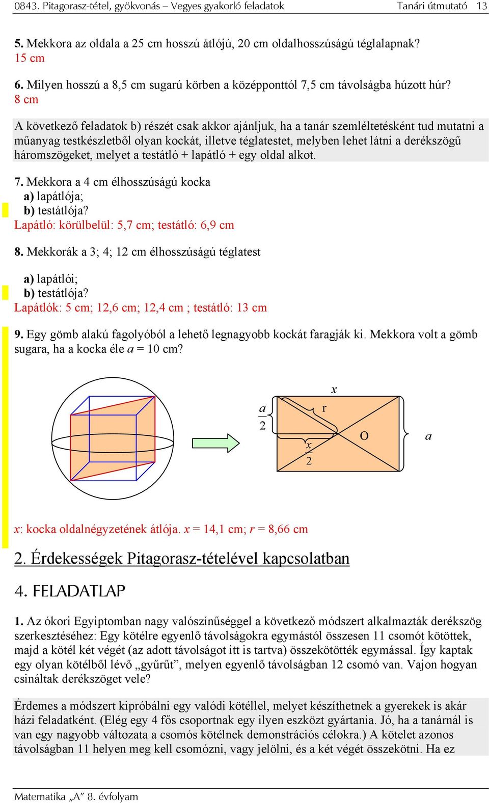 8 cm A következő feladatok b) részét csak akkor ajánljuk, ha a tanár szemléltetésként tud mutatni a műanyag testkészletből olyan kockát, illetve téglatestet, melyben lehet látni a derékszögű