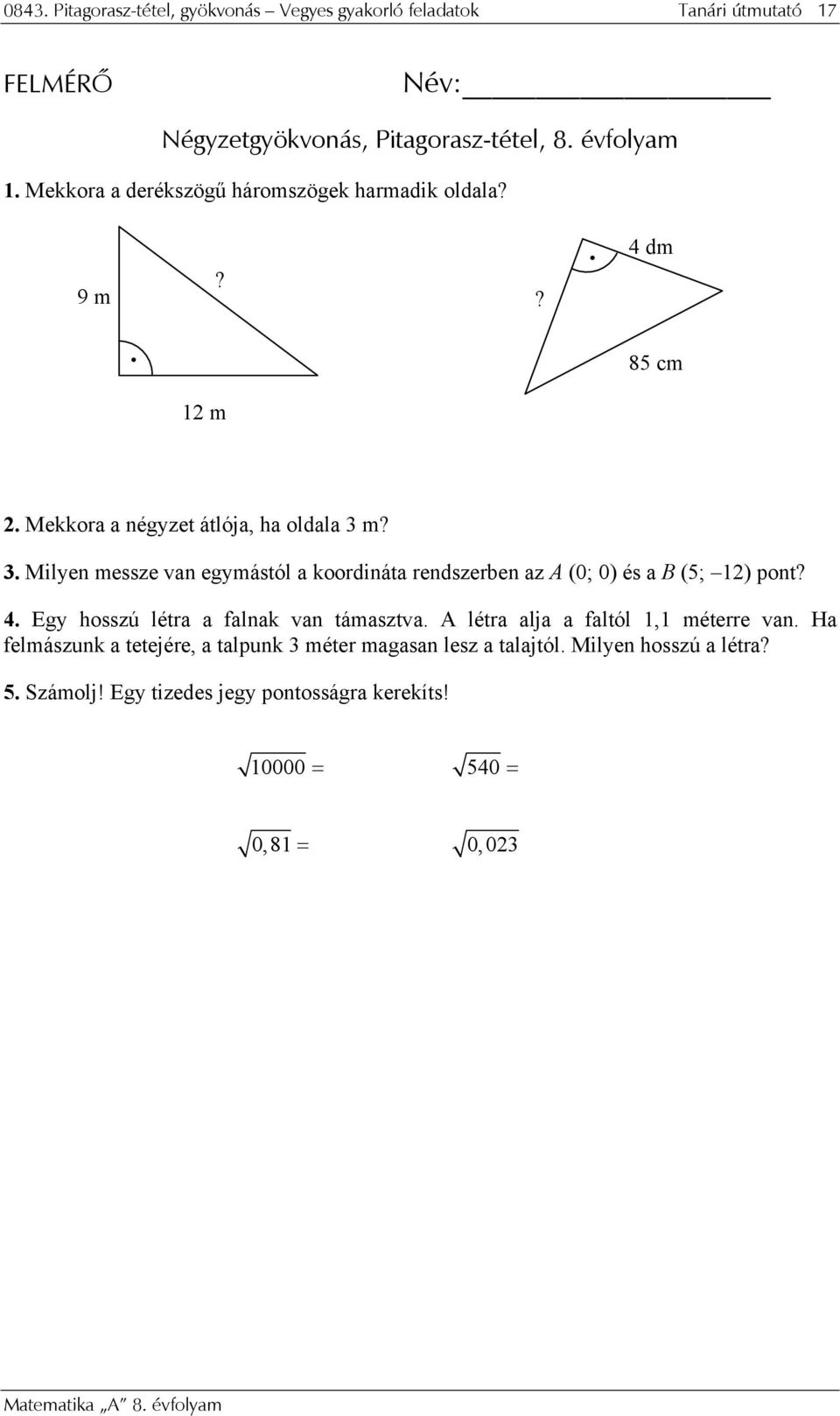 m? 3. Milyen messze van egymástól a koordináta rendszerben az A (0; 0) és a B (5; 12) pont? 4. Egy hosszú létra a falnak van támasztva.