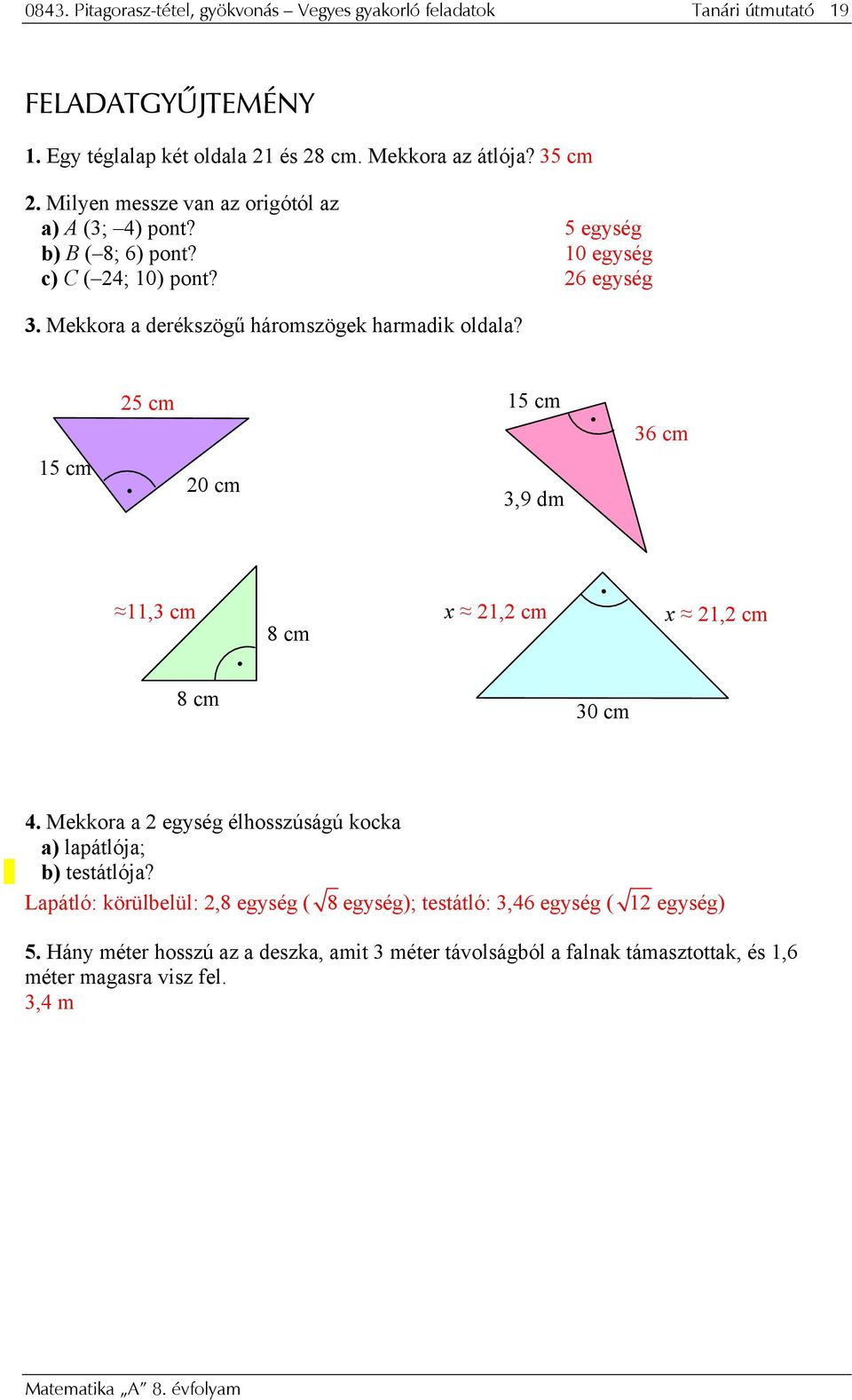 25 cm 15 cm 36 cm 15 cm 20 cm 3,9 dm 11,3 cm 8 cm 8 cm x 21,2 cm 30 cm x 21,2 cm 4. Mekkora a 2 egység élhosszúságú kocka a) lapátlója; b) testátlója?