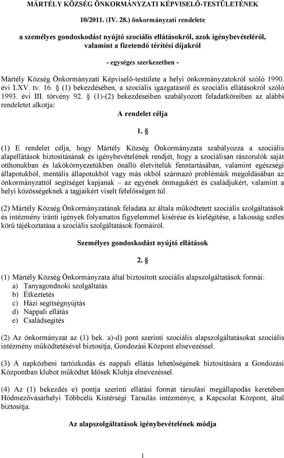 Képviselő-testülete a helyi önkormányzatokról szóló 1990. évi LXV. tv. 16. (1) bekezdésében, a szociális igazgatásról és szociális ellátásokról szóló 1993. évi III. törvény 92.