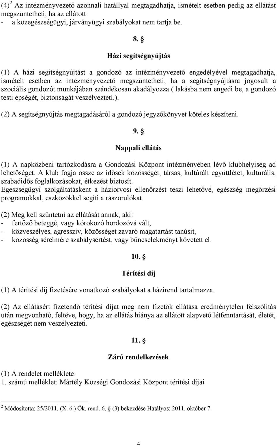 szociális gondozót munkájában szándékosan akadályozza ( lakásba nem engedi be, a gondozó testi épségét, biztonságát veszélyezteti.).