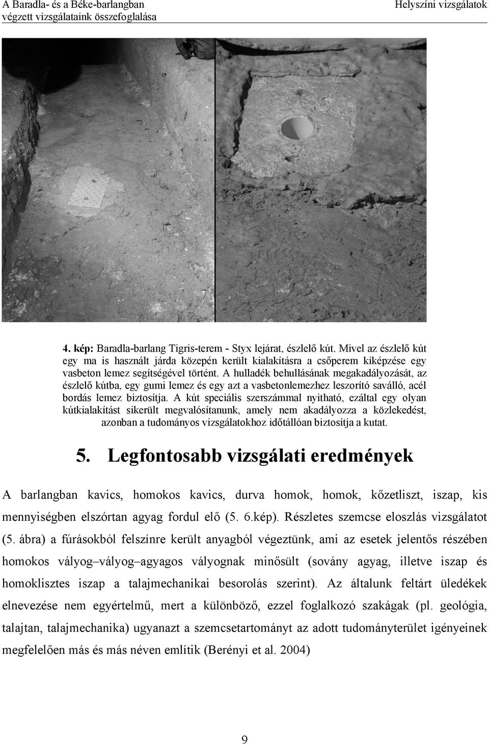 A hulladék behullásának megakadályozását, az észlelő kútba, egy gumi lemez és egy azt a vasbetonlemezhez leszorító saválló, acél bordás lemez biztosítja.