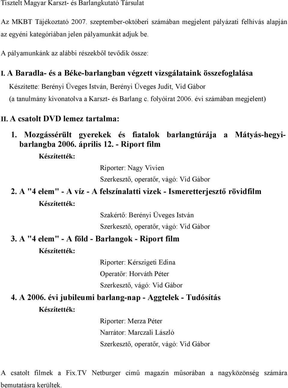 évi számában megjelent) II. A csatolt DVD lemez tartalma: 1. Mozgássérült gyerekek és fiatalok barlangtúrája a Mátyás-hegyibarlangba 2006. április 12.