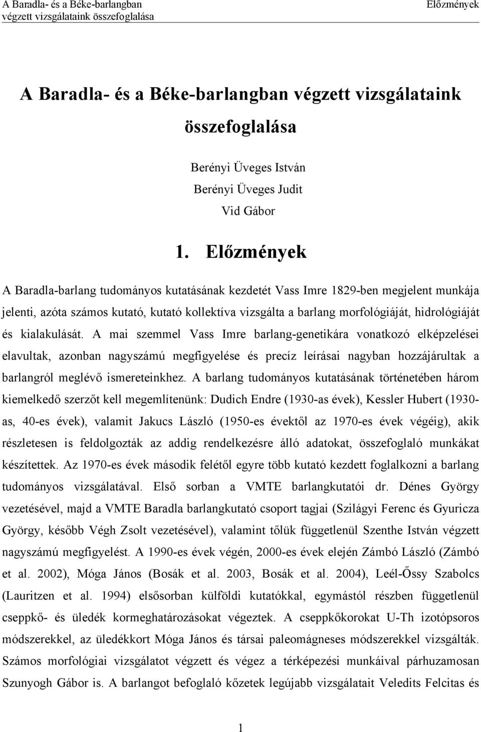 kialakulását. A mai szemmel Vass Imre barlang-genetikára vonatkozó elképzelései elavultak, azonban nagyszámú megfigyelése és precíz leírásai nagyban hozzájárultak a barlangról meglévő ismereteinkhez.