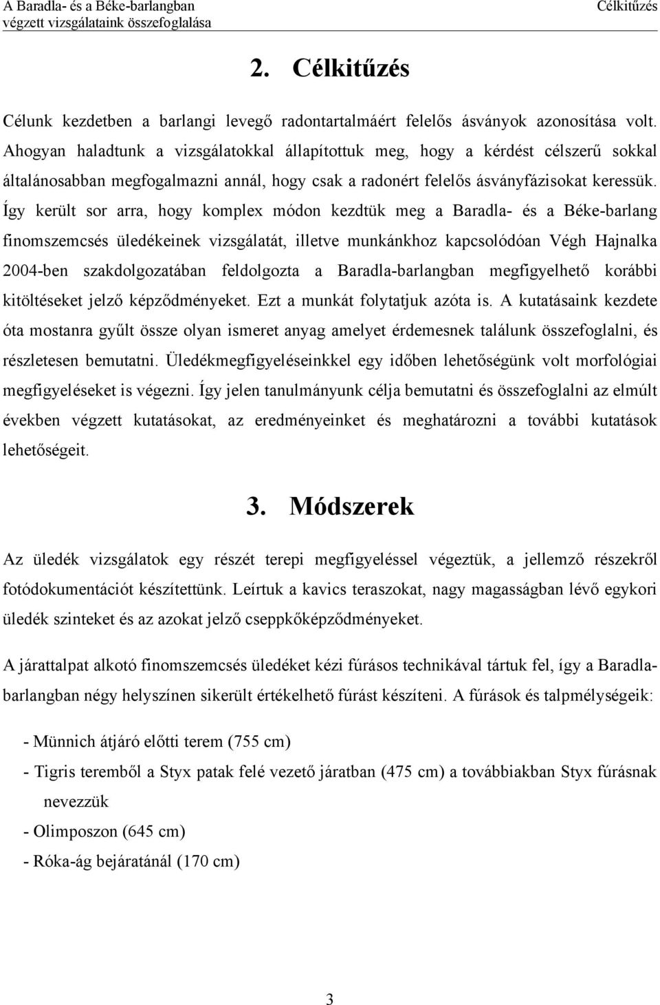 Így került sor arra, hogy komplex módon kezdtük meg a Baradla- és a Béke-barlang finomszemcsés üledékeinek vizsgálatát, illetve munkánkhoz kapcsolódóan Végh Hajnalka 2004-ben szakdolgozatában