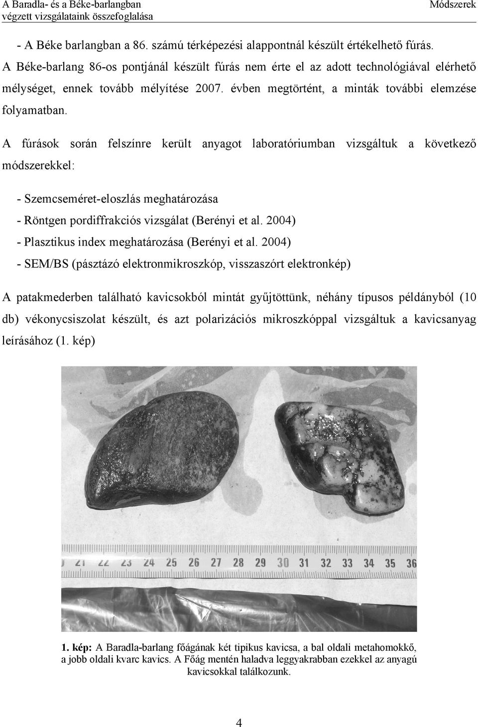 A fúrások során felszínre került anyagot laboratóriumban vizsgáltuk a következő módszerekkel: - Szemcseméret-eloszlás meghatározása - Röntgen pordiffrakciós vizsgálat (Berényi et al.
