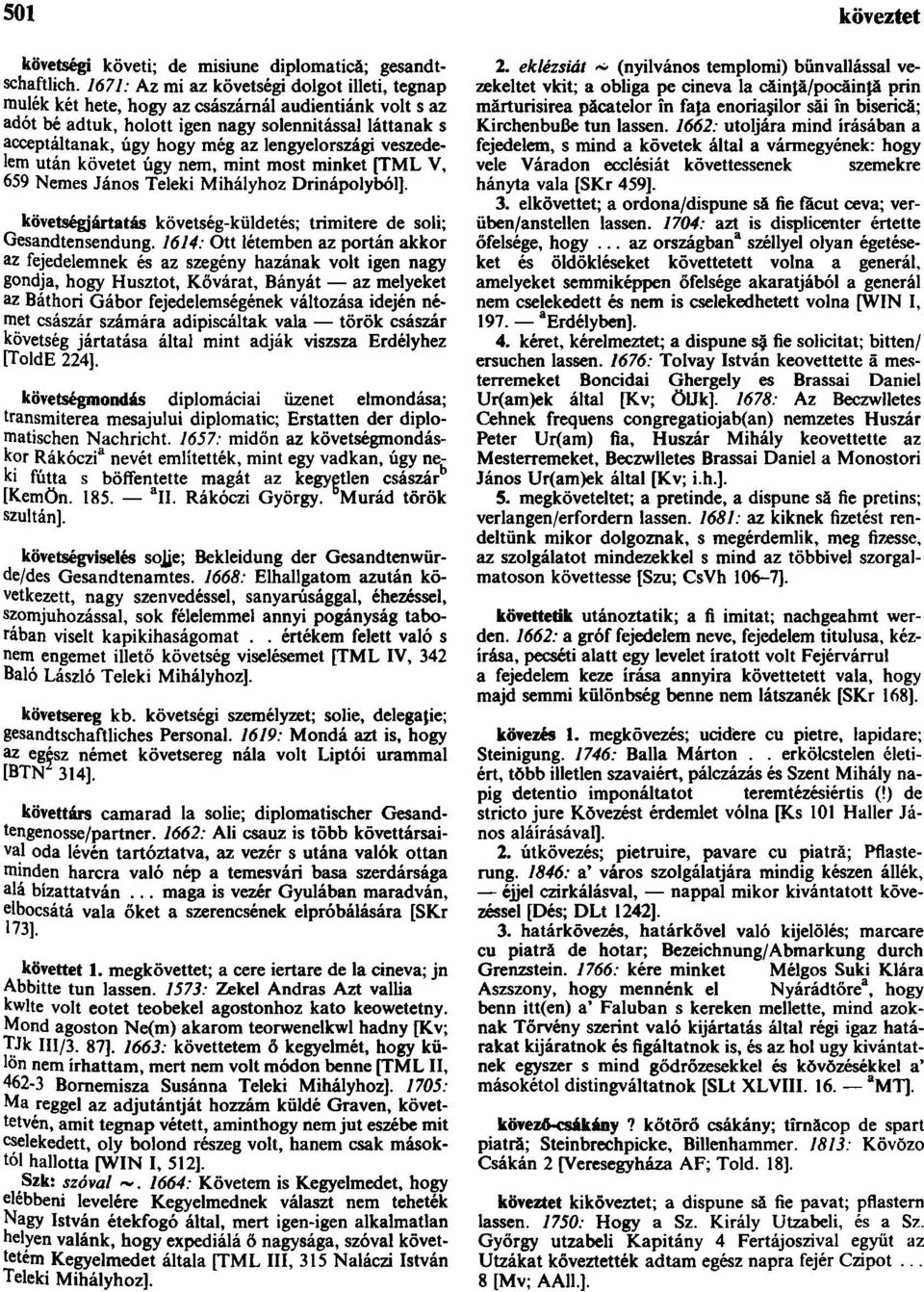 lengyelországi veszedelem után követet úgy nem, mint most minket [TML V, 659 Nemes János Teleki Mihályhoz Drinápolyból]. követségjártatás követség-küldetés; trimitere de soli; Gesandtensendung.