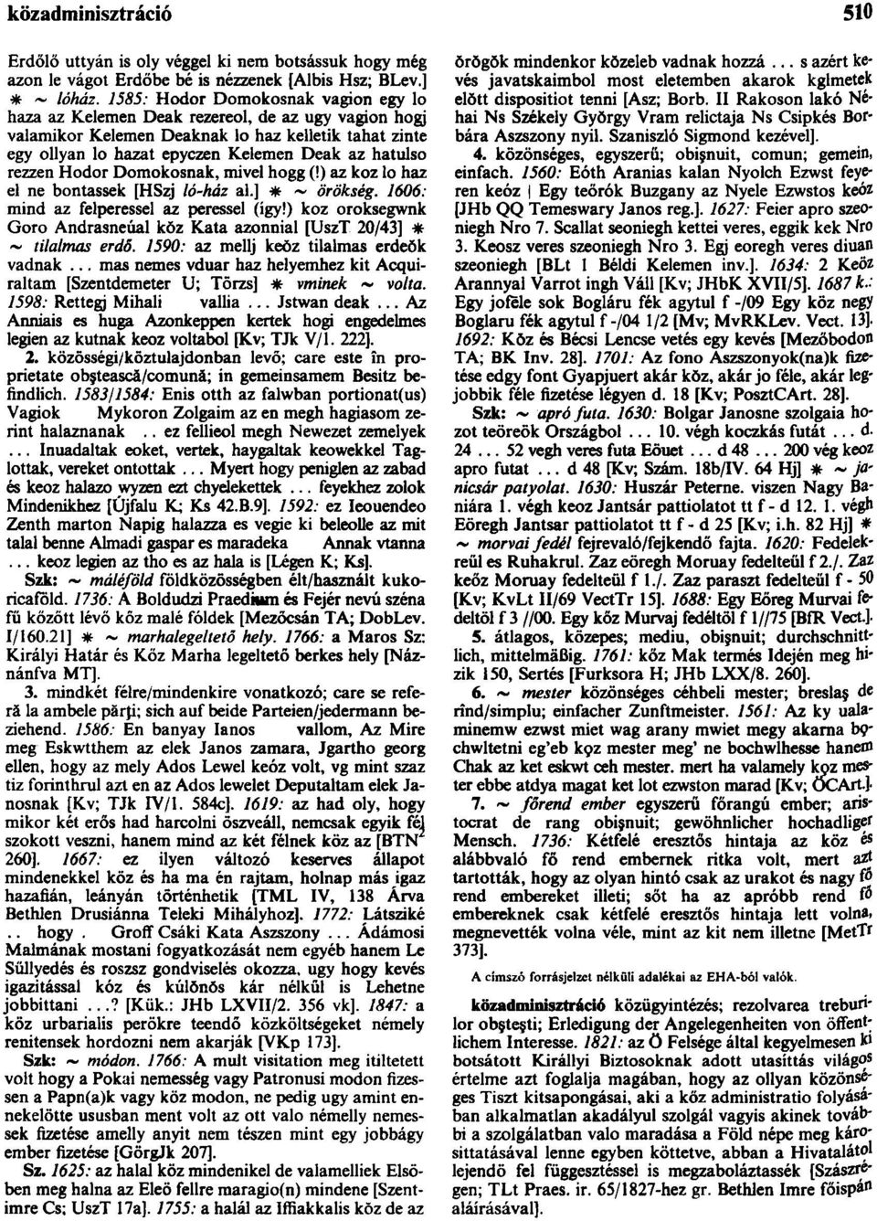 rezzen Hodor Domokosnak, mivel hogg (!) az koz lo haz el ne bontassek [HSzj ló-ház al.] * ~ örökség. 1606: mind az felperessel az peressel (így!
