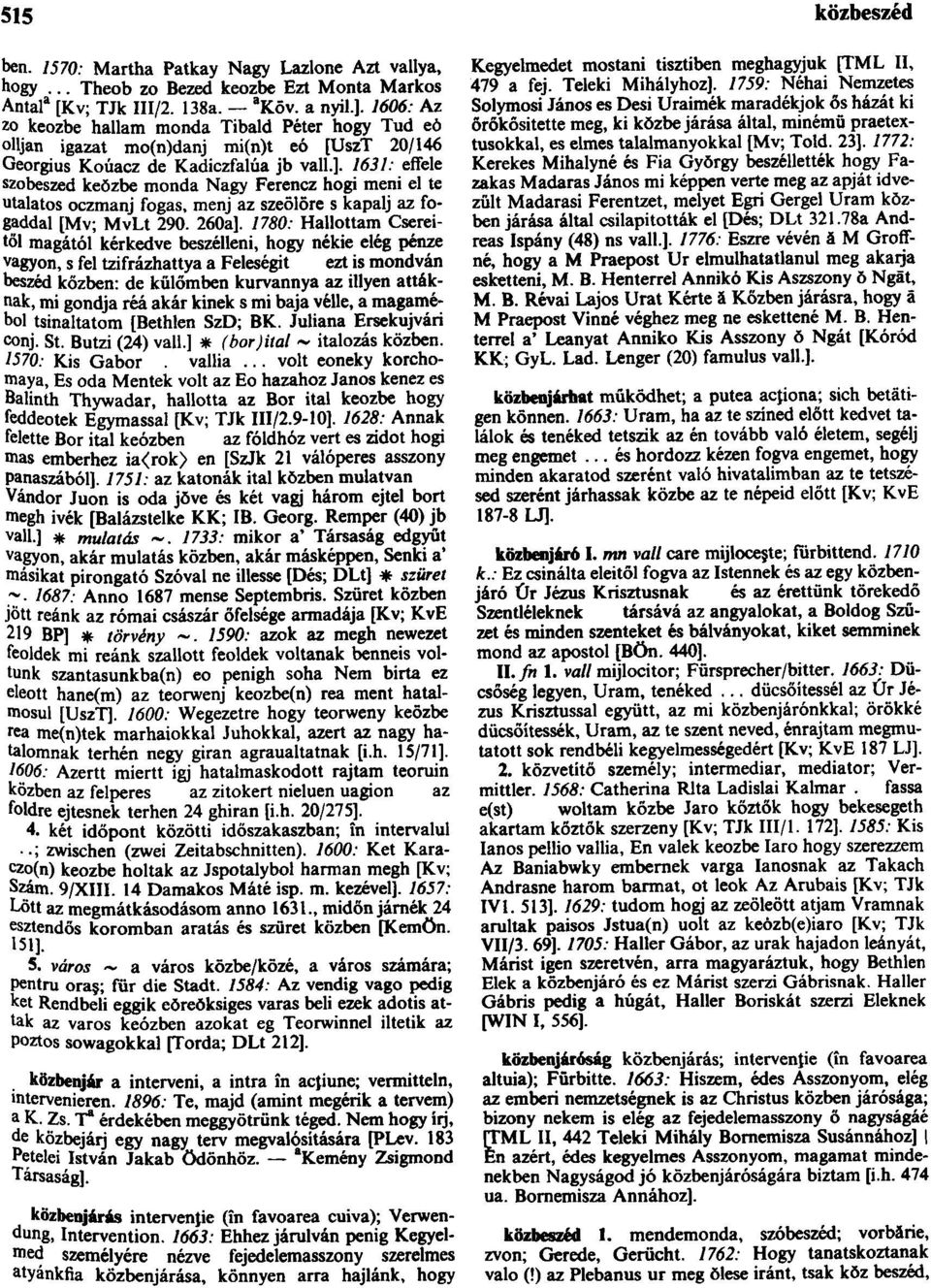 1631: effele szobeszed keŏzbe monda Nagy Ferencz hogi meni el te utalatos oczmanj fogas, menj az szeölöre s kapalj az fogaddal [Mv; MvLt 290. 260a].