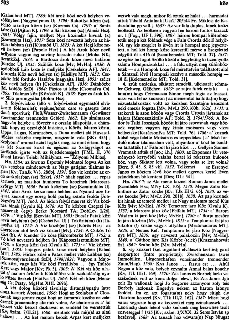 1825: A két Hegj köze nevű hellyen (sz) [Papolc Hsz] A két Árok köze nevű hellyenn vágjon egj sovány kaszalo suhar [Moha NK; SzentkZs]. 1833: a Bardoczi árok köze nevű határon [Bardoc U].