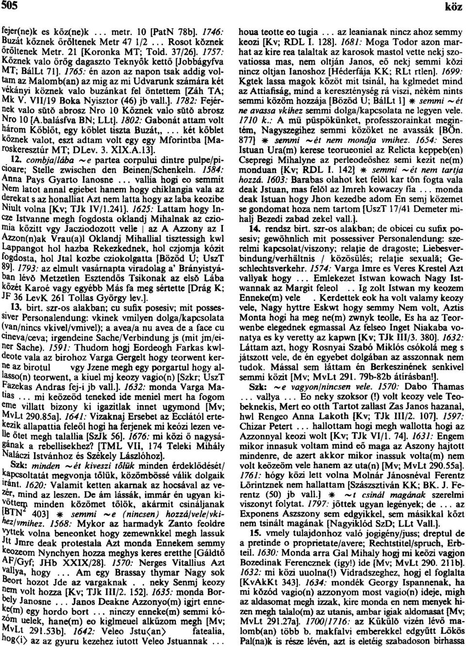1765: én azon az napon tsak addig voltam az Malomb(an) az mig az mi Udvarunk számára két vékányi köznek való búzánkat fel öntettem [Záh TA; Mk V. VII/19 Boka Nyisztor (46) jb vall.].