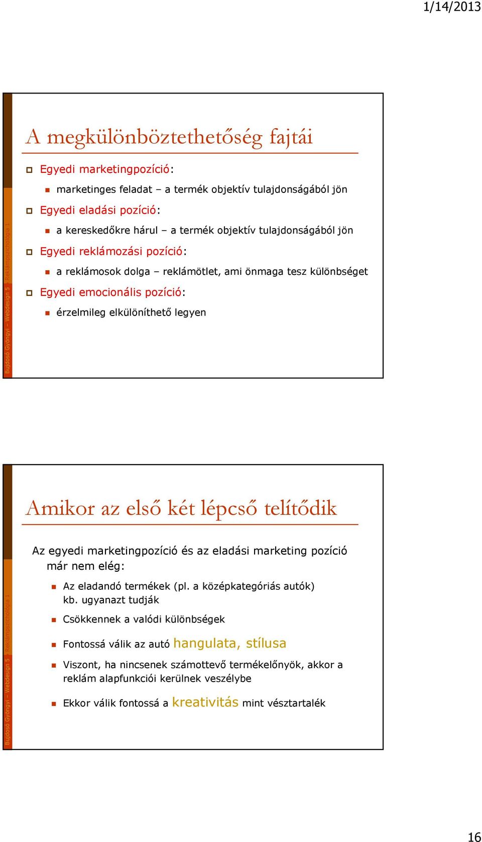 lépcsı telítıdik Az egyedi marketingpozíció és az eladási marketing pozíció már nem elég: Az eladandó termékek (pl. a középkategóriás autók) kb.