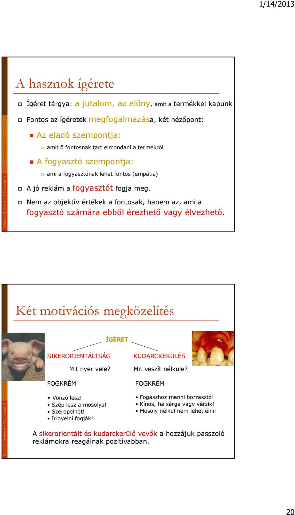 Nem az objektív értékek a fontosak, hanem az, ami a fogyasztó számára ebbıl érezhetı vagy élvezhetı. Két motivációs megközelítés ÍGÉRET SIKERORIENTÁLTSÁG KUDARCKERÜLÉS FOGKRÉM Mit nyer vele?