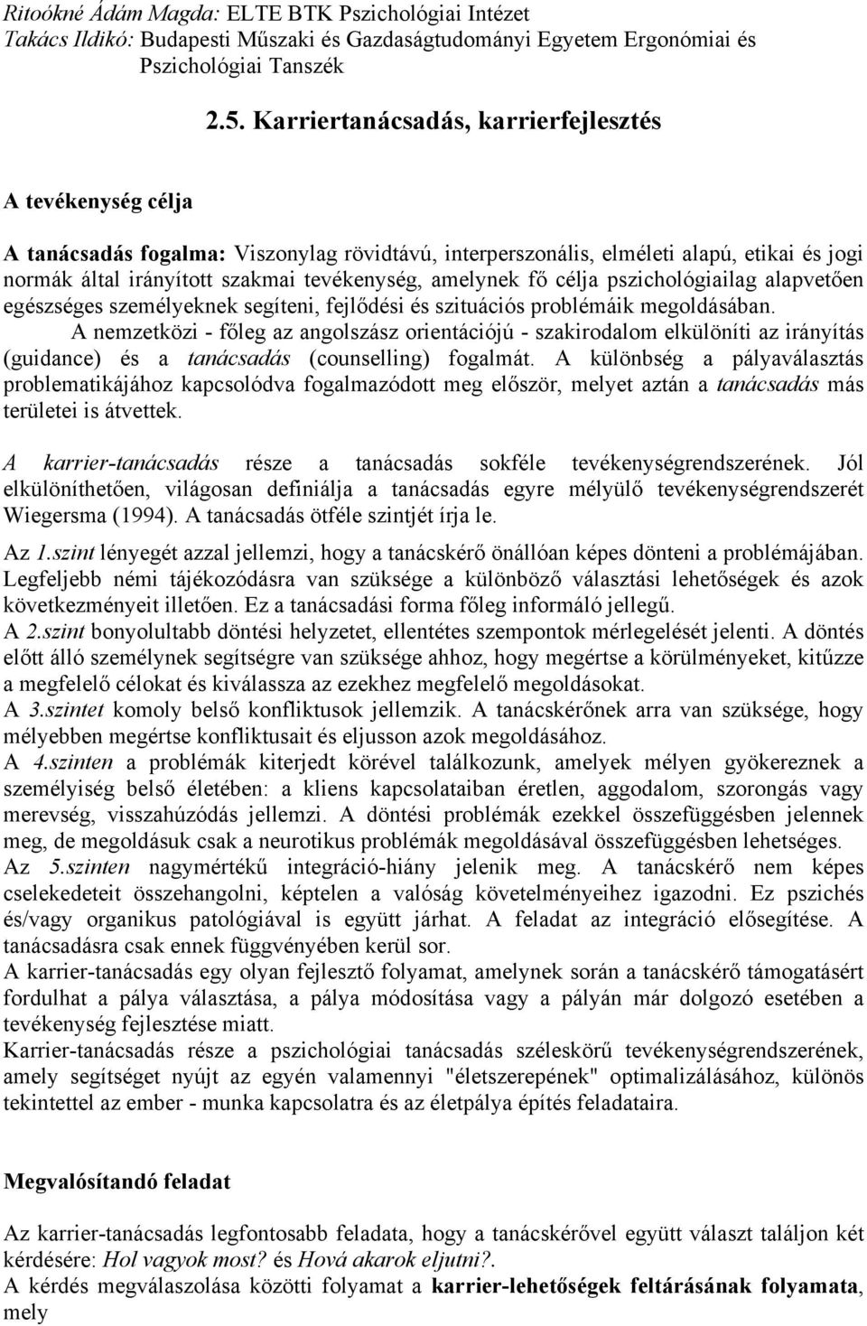 amelynek fő célja pszichológiailag alapvetően egészséges személyeknek segíteni, fejlődési és szituációs problémáik megoldásában.