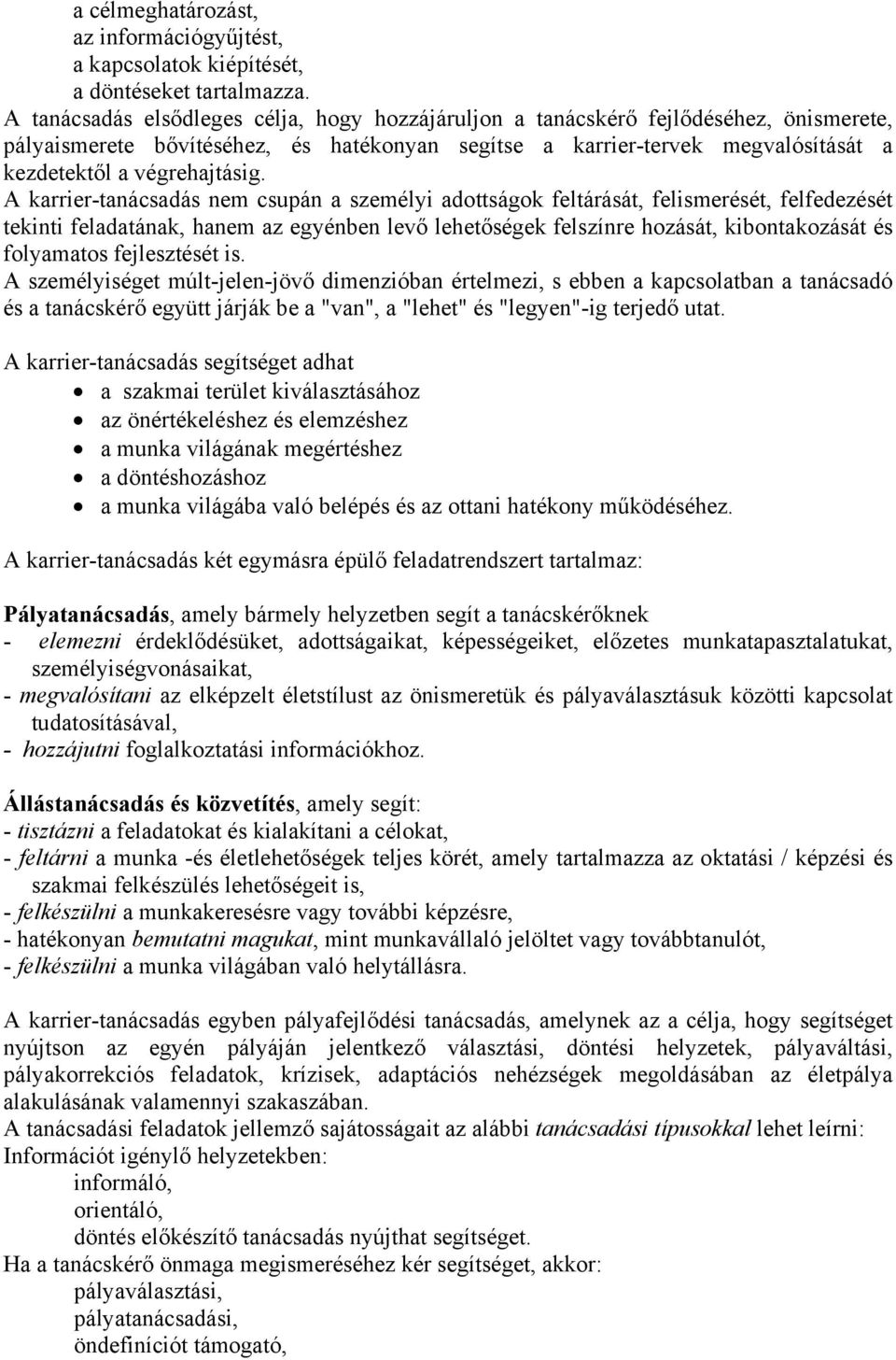 A karrier-tanácsadás nem csupán a személyi adottságok feltárását, felismerését, felfedezését tekinti feladatának, hanem az egyénben levő lehetőségek felszínre hozását, kibontakozását és folyamatos