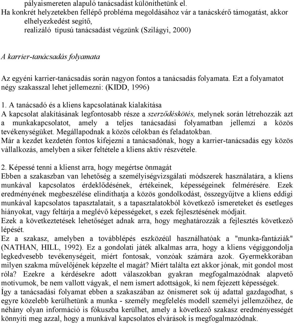 egyéni karrier-tanácsadás során nagyon fontos a tanácsadás folyamata. Ezt a folyamatot négy szakasszal lehet jellemezni: (KIDD, 1996) 1.