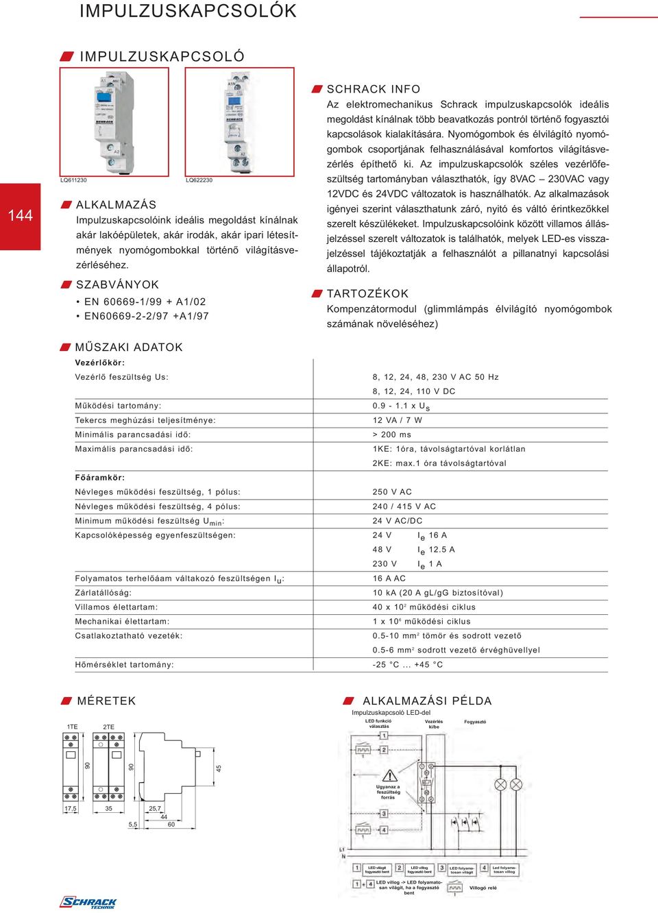 W SZABVÁNYOK EN 60669-1/99 + A1/02 EN60669-2-2/97 +A1/97 W SCHRACK INFO Az elektromechanikus Schrack impulzuskapcsolók ideális megoldást kínálnak több beavatkozás pontról történő fogyasztói