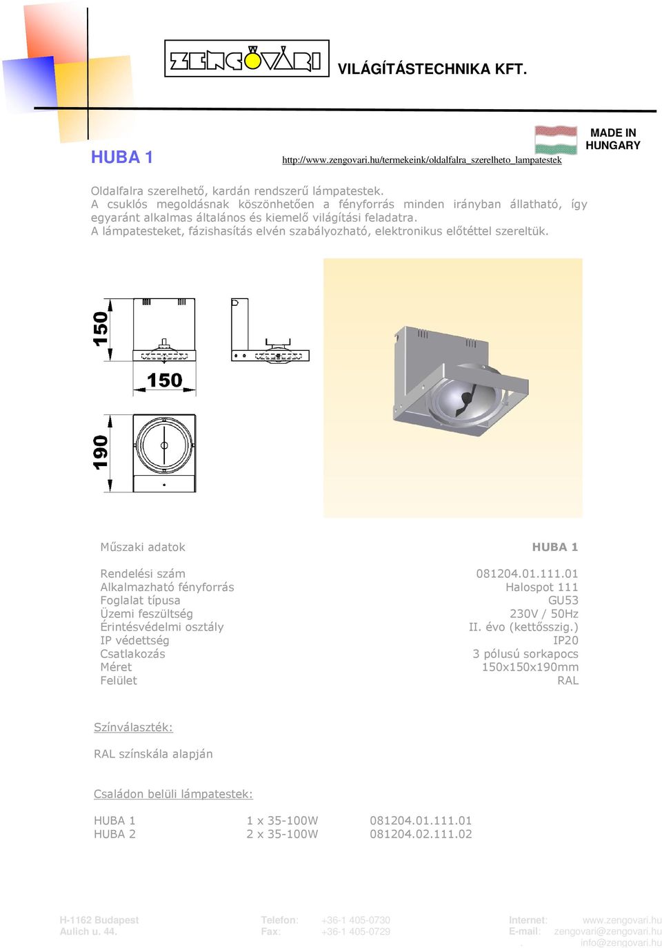 feladatra. A lámpatesteket, fázishasítás elvén szabályozható, elektronikus előtéttel szereltük. HUBA 1 Rendelési szám 081204.01.