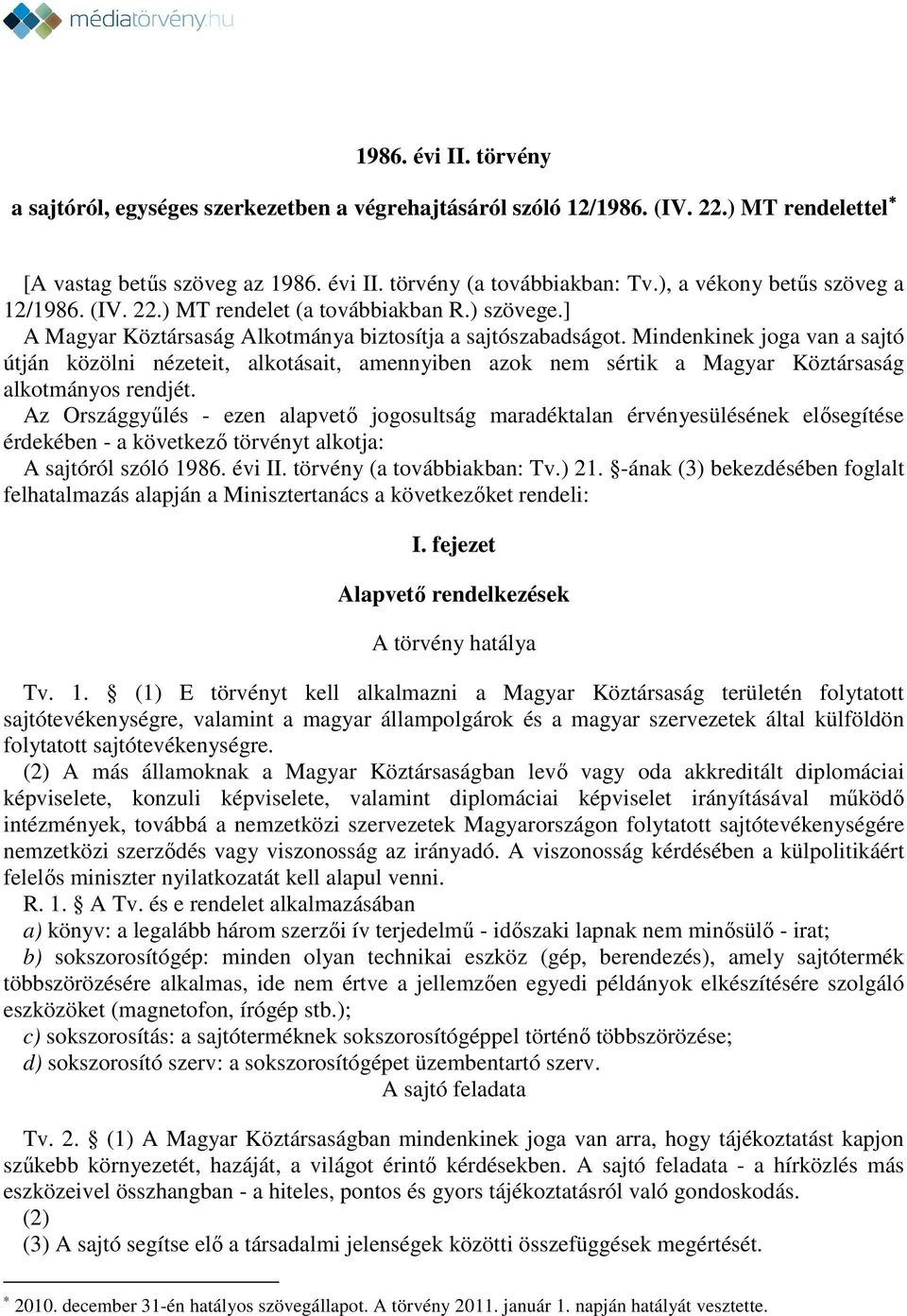 Mindenkinek joga van a sajtó útján közölni nézeteit, alkotásait, amennyiben azok nem sértik a Magyar Köztársaság alkotmányos rendjét.