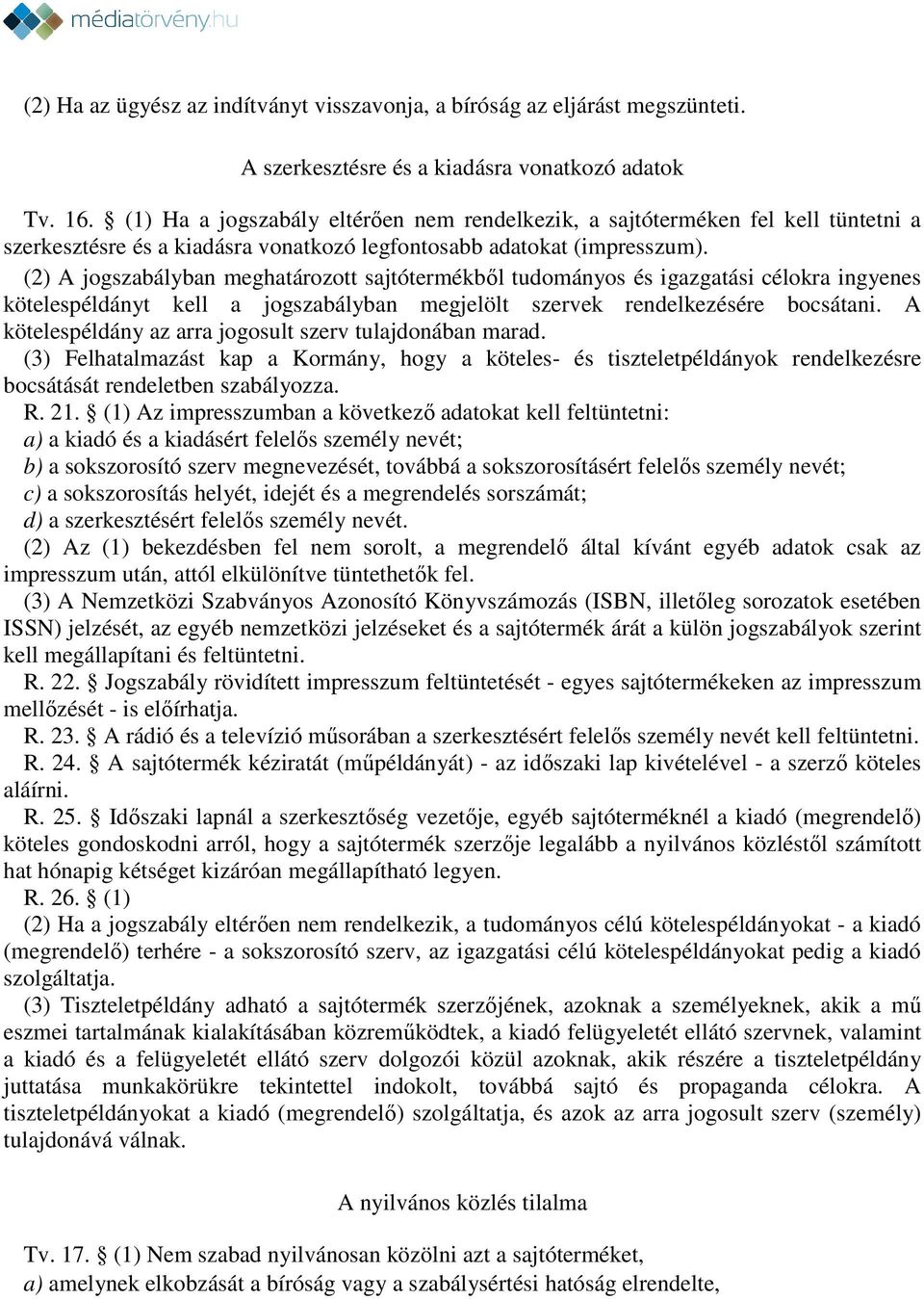 (2) A jogszabályban meghatározott sajtótermékből tudományos és igazgatási célokra ingyenes kötelespéldányt kell a jogszabályban megjelölt szervek rendelkezésére bocsátani.