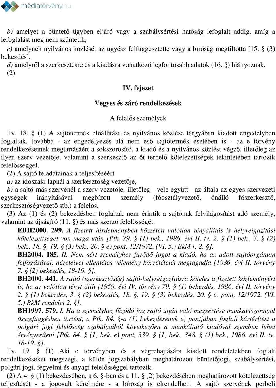 (1) A sajtótermék előállítása és nyilvános közlése tárgyában kiadott engedélyben foglaltak, továbbá - az engedélyezés alá nem eső sajtótermék esetében is - az e törvény rendelkezéseinek megtartásáért