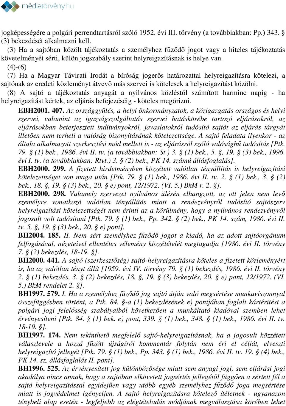 (4)-(6) (7) Ha a Magyar Távirati Irodát a bíróság jogerős határozattal helyreigazításra kötelezi, a sajtónak az eredeti közleményt átvevő más szervei is kötelesek a helyreigazítást közölni.