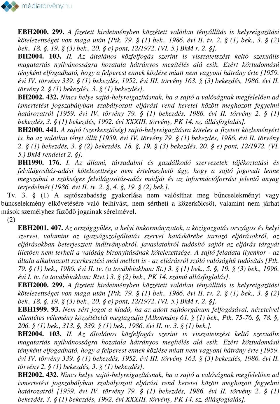 Ezért köztudomású tényként elfogadható, hogy a felperest ennek közlése miatt nem vagyoni hátrány érte [1959. évi IV. törvény 339. (1) bekezdés, 1952. évi III. törvény 163. (3) bekezdés, 1986. évi II. törvény 2.