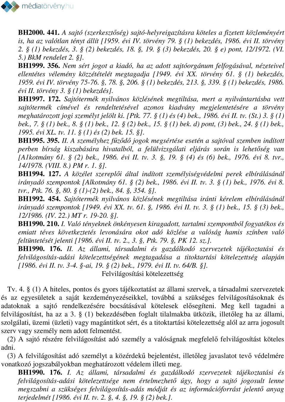 Nem sért jogot a kiadó, ha az adott sajtóorgánum felfogásával, nézeteivel ellentétes vélemény közzétételét megtagadja [1949. évi XX. törvény 61. (1) bekezdés, 1959. évi IV. törvény 75-76., 78., 206.