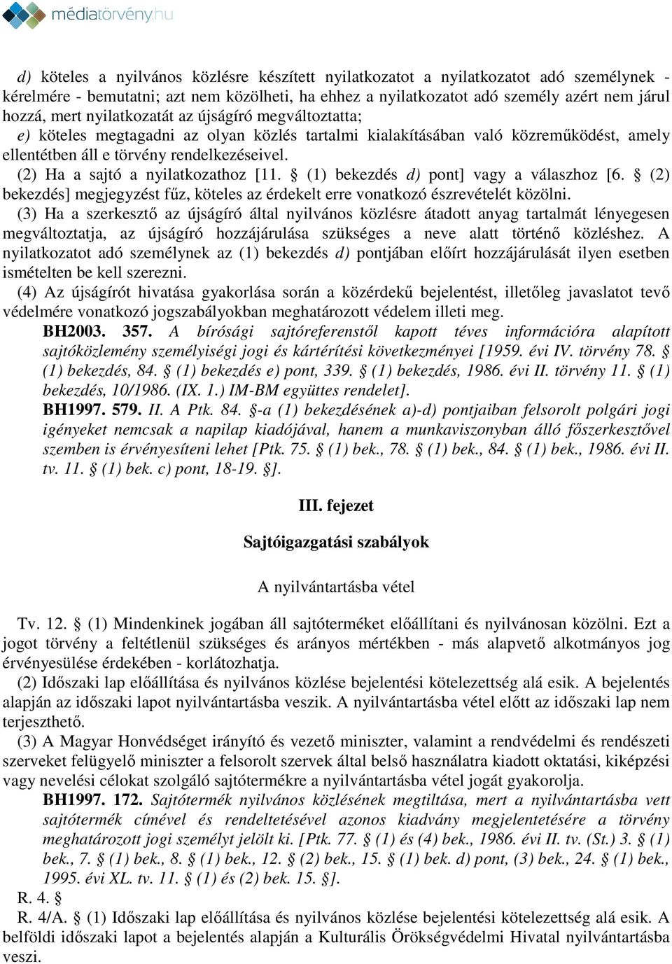 (2) Ha a sajtó a nyilatkozathoz [11. (1) bekezdés d) pont] vagy a válaszhoz [6. (2) bekezdés] megjegyzést fűz, köteles az érdekelt erre vonatkozó észrevételét közölni.