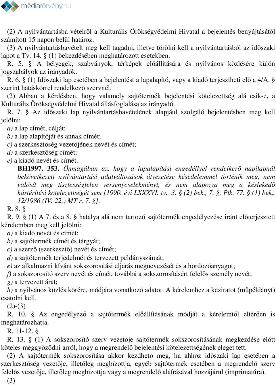 A bélyegek, szabványok, térképek előállítására és nyilvános közlésére külön jogszabályok az irányadók. R. 6. (1) Időszaki lap esetében a bejelentést a lapalapító, vagy a kiadó terjesztheti elő a 4/A.