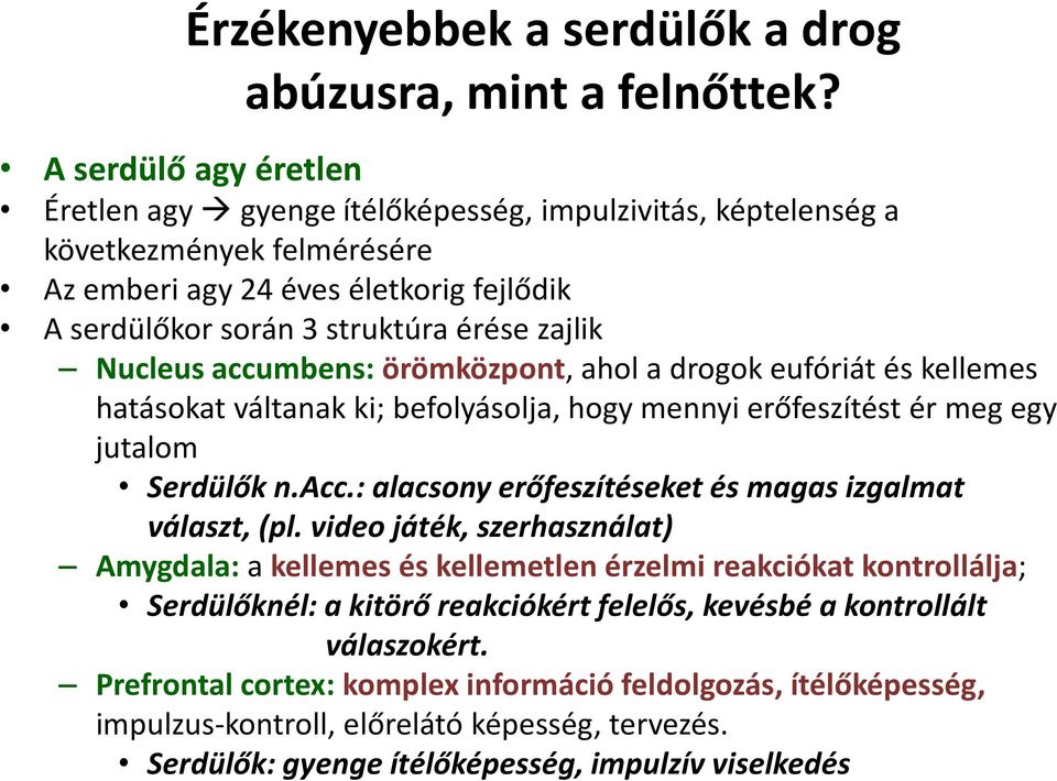 Nucleus accumbens:örömközpont, ahol a drogok eufóriát és kellemes hatásokat váltanak ki; befolyásolja, hogy mennyi erőfeszítést ér meg egy jutalom Serdülőkn.Acc.