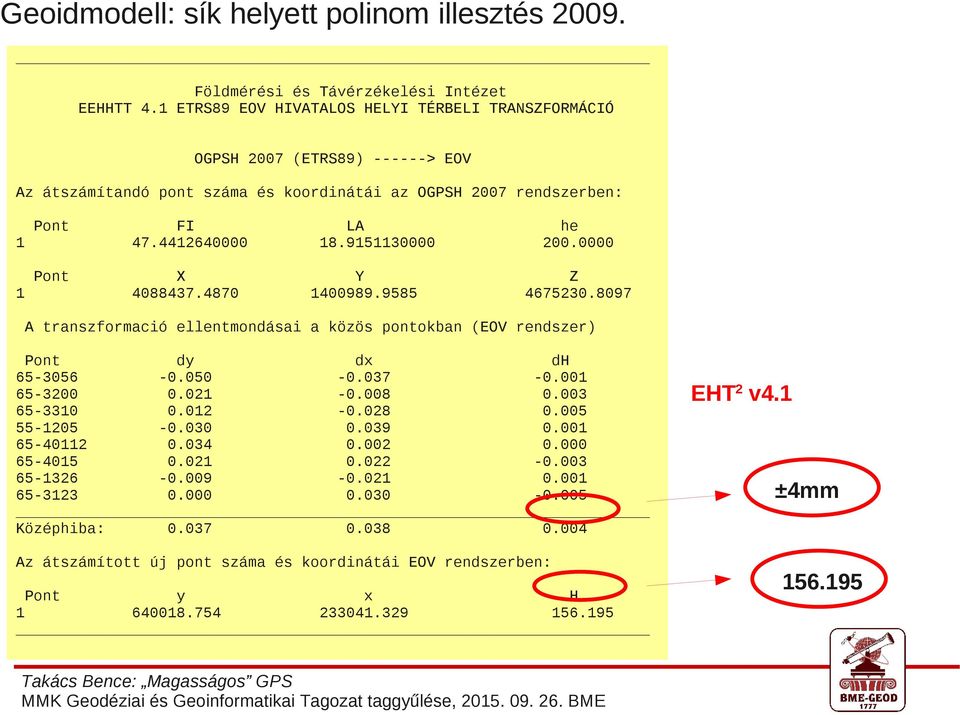 4870 1 LA 18.9151130000 Y 1400989.9585 he 200.0000 Z 4675230.8097 A transzformació ellentmondásai a közös pontokban (EOV rendszer) Pont dy dx dh 65-3056 -0.050-0.037-0.001 65-3200 0.021-0.008 0.