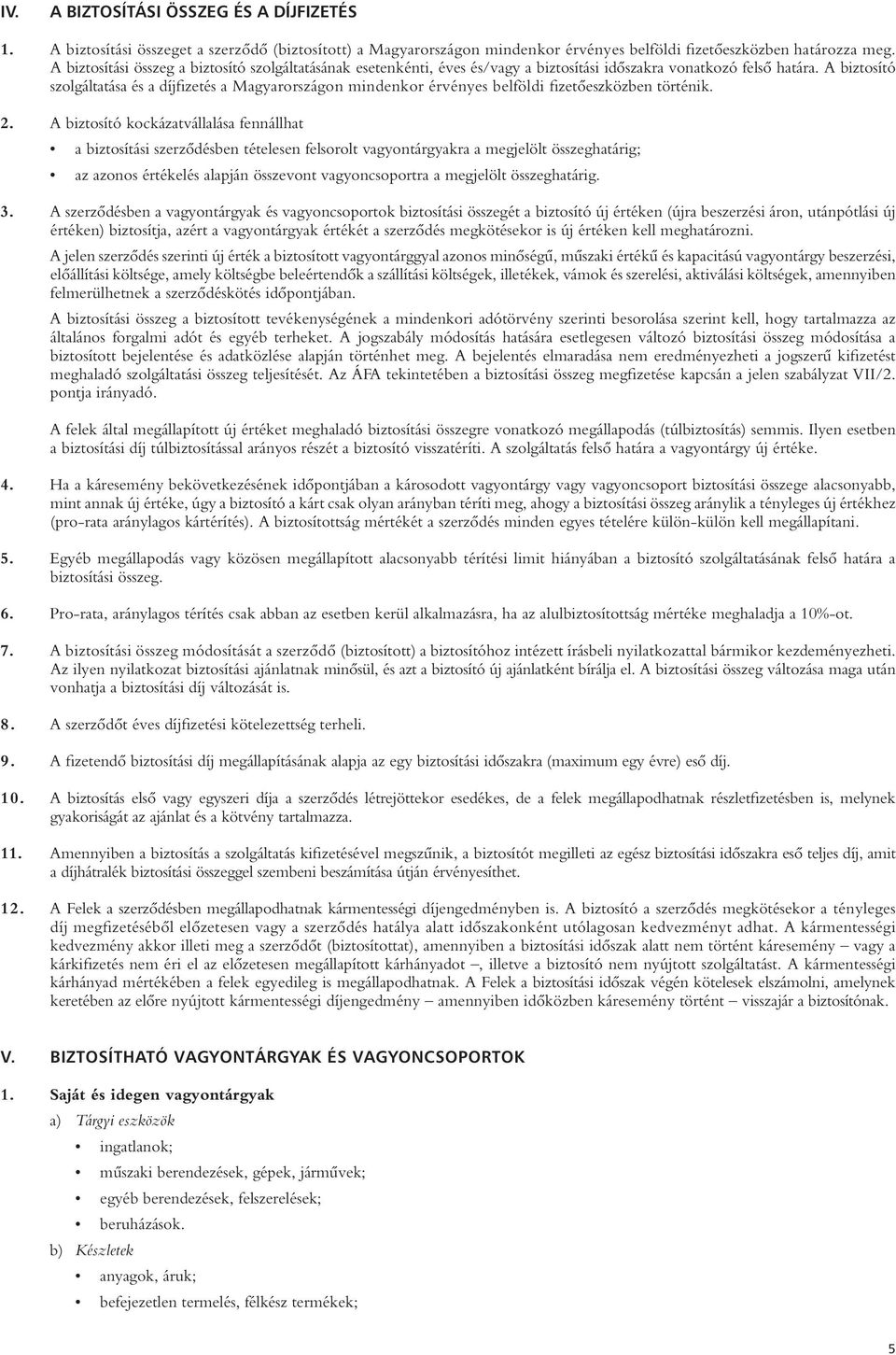 A biztosító szolgáltatása és a díjfizetés a Magyarországon mindenkor érvényes belföldi fizetôeszközben történik. 2.