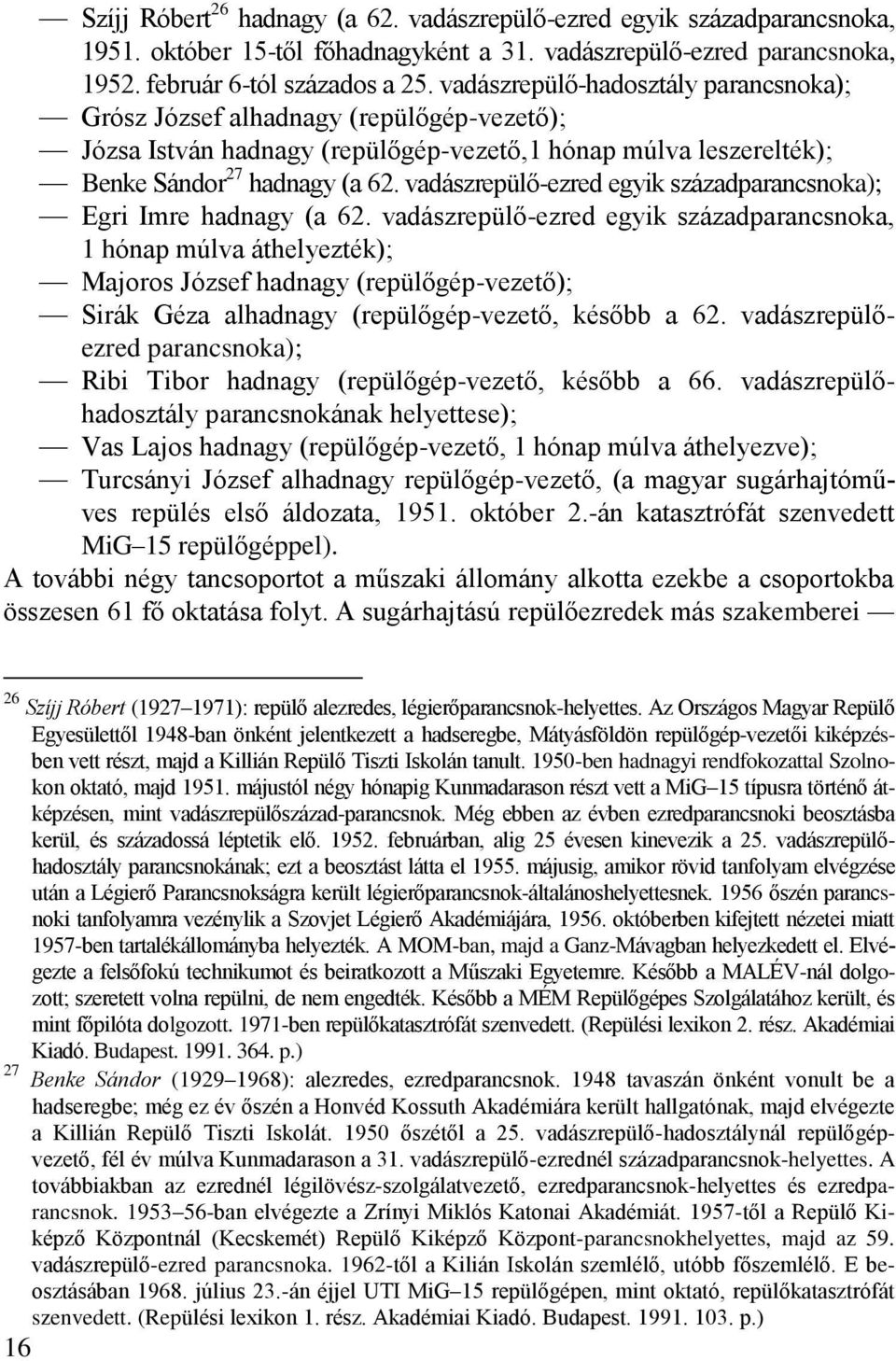 vadászrepülő-ezred egyik századparancsnoka); Egri Imre hadnagy (a 62.