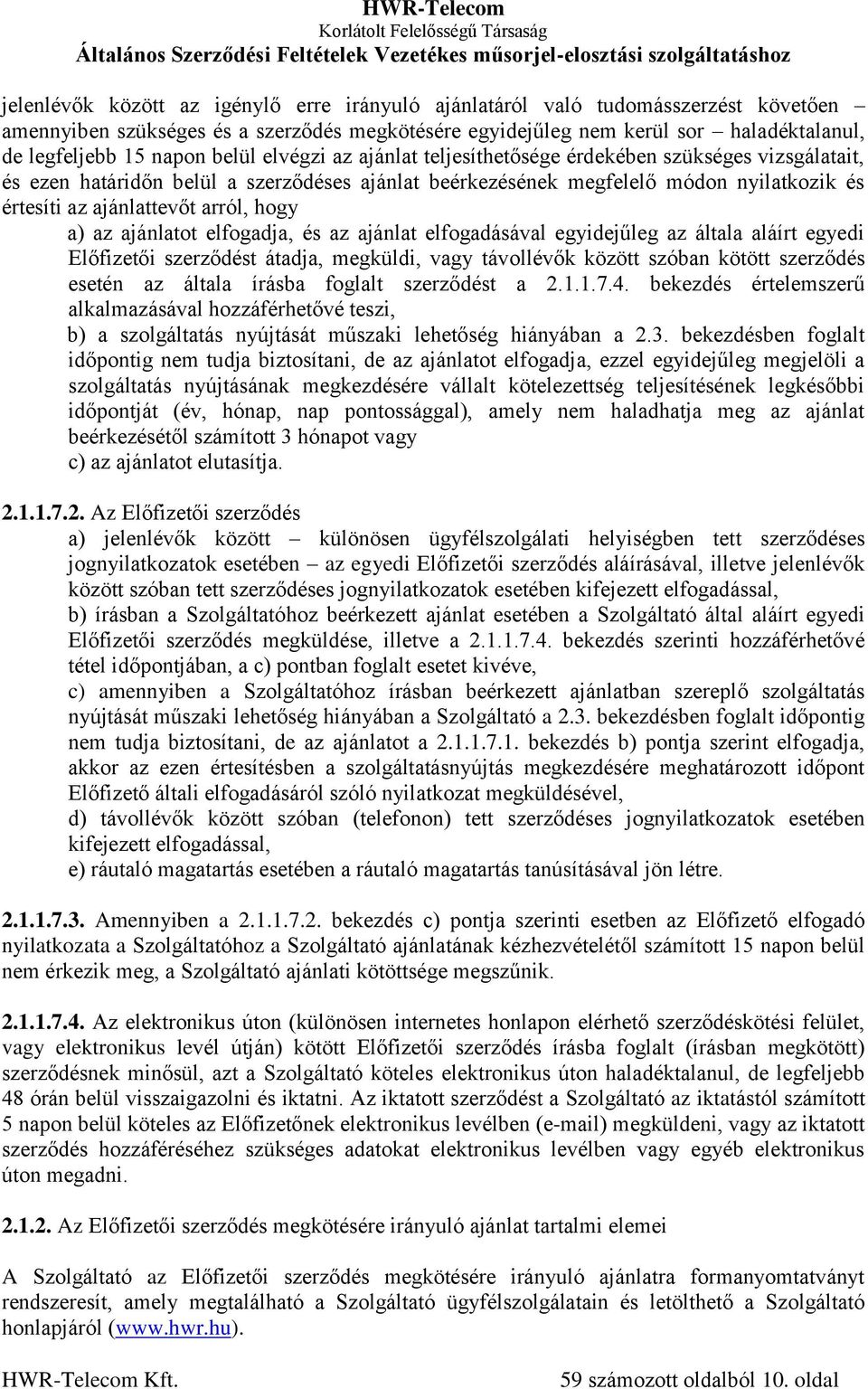 hogy a) az ajánlatot elfogadja, és az ajánlat elfogadásával egyidejűleg az általa aláírt egyedi Előfizetői szerződést átadja, megküldi, vagy távollévők között szóban kötött szerződés esetén az általa