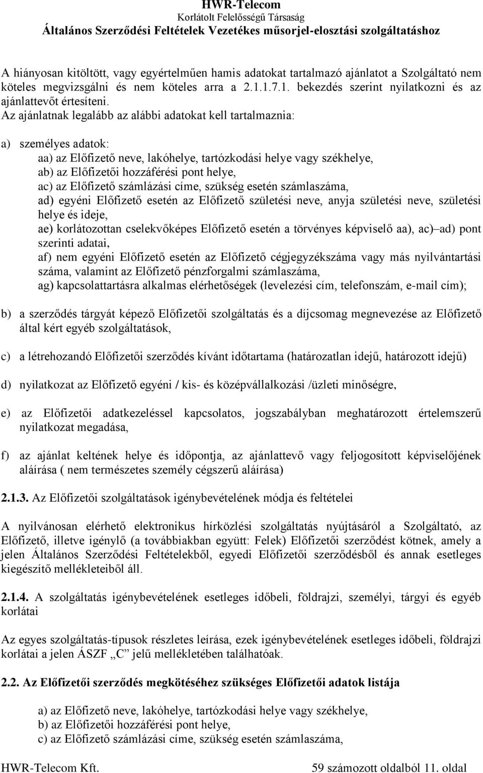 Az ajánlatnak legalább az alábbi adatokat kell tartalmaznia: a) személyes adatok: aa) az Előfizető neve, lakóhelye, tartózkodási helye vagy székhelye, ab) az Előfizetői hozzáférési pont helye, ac) az