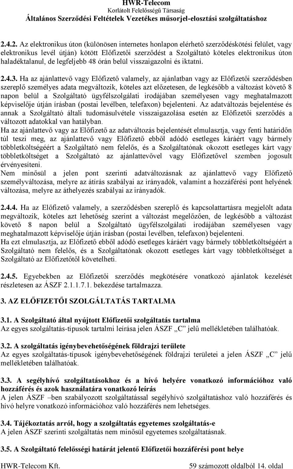 Ha az ajánlattevő vagy Előfizető valamely, az ajánlatban vagy az Előfizetői szerződésben szereplő személyes adata megváltozik, köteles azt előzetesen, de legkésőbb a változást követő 8 napon belül a