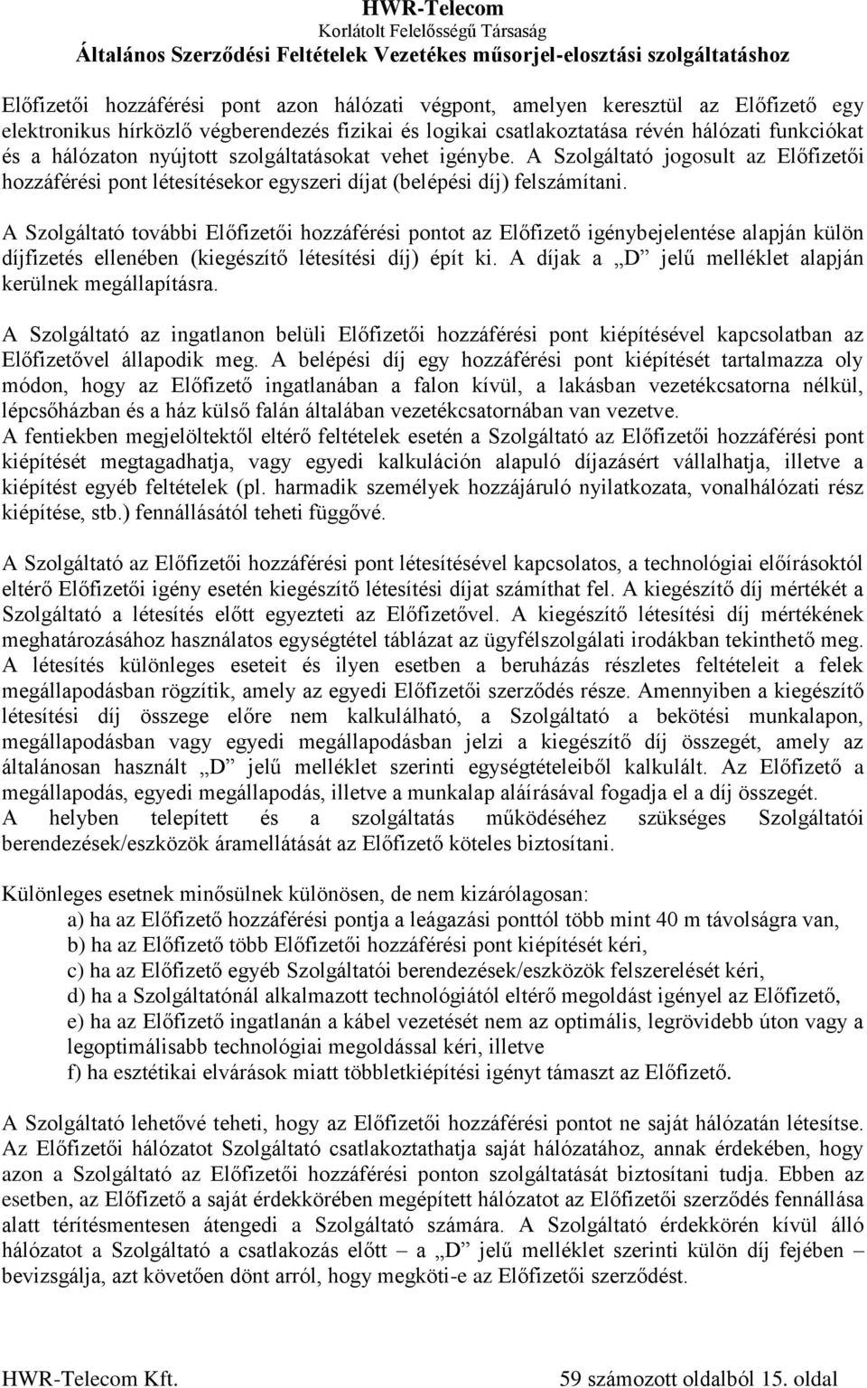 A Szolgáltató további Előfizetői hozzáférési pontot az Előfizető igénybejelentése alapján külön díjfizetés ellenében (kiegészítő létesítési díj) épít ki.