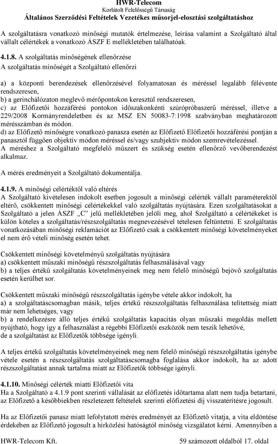 gerinchálózaton meglevő mérőpontokon keresztül rendszeresen, c) az Előfizetői hozzáférési pontokon időszakonkénti szúrópróbaszerű méréssel, illetve a 229/2008 Kormányrendeletben és az MSZ EN