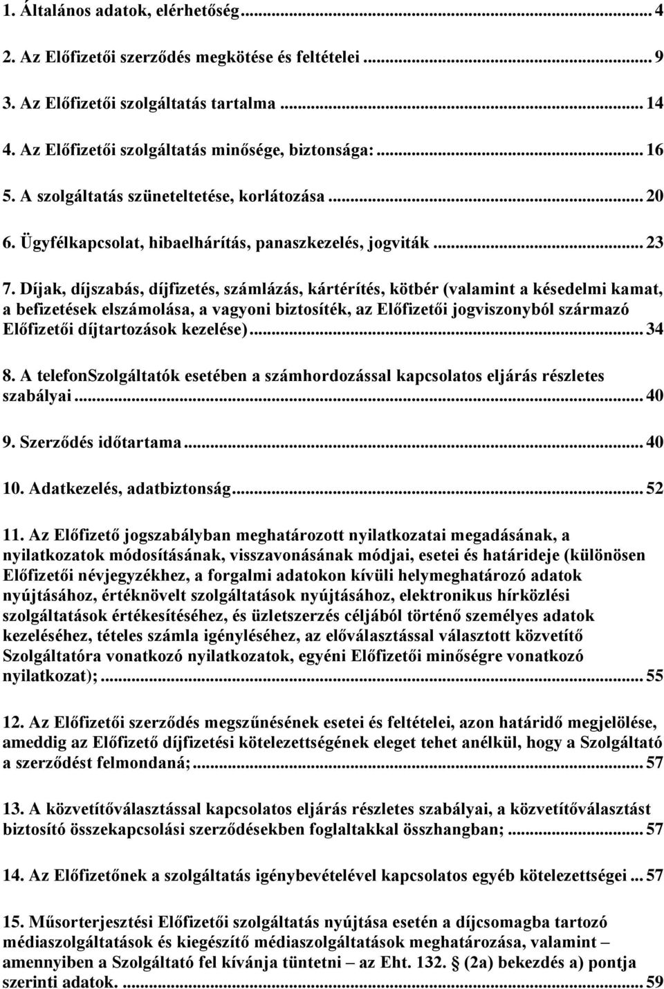 Díjak, díjszabás, díjfizetés, számlázás, kártérítés, kötbér (valamint a késedelmi kamat, a befizetések elszámolása, a vagyoni biztosíték, az Előfizetői jogviszonyból származó Előfizetői díjtartozások