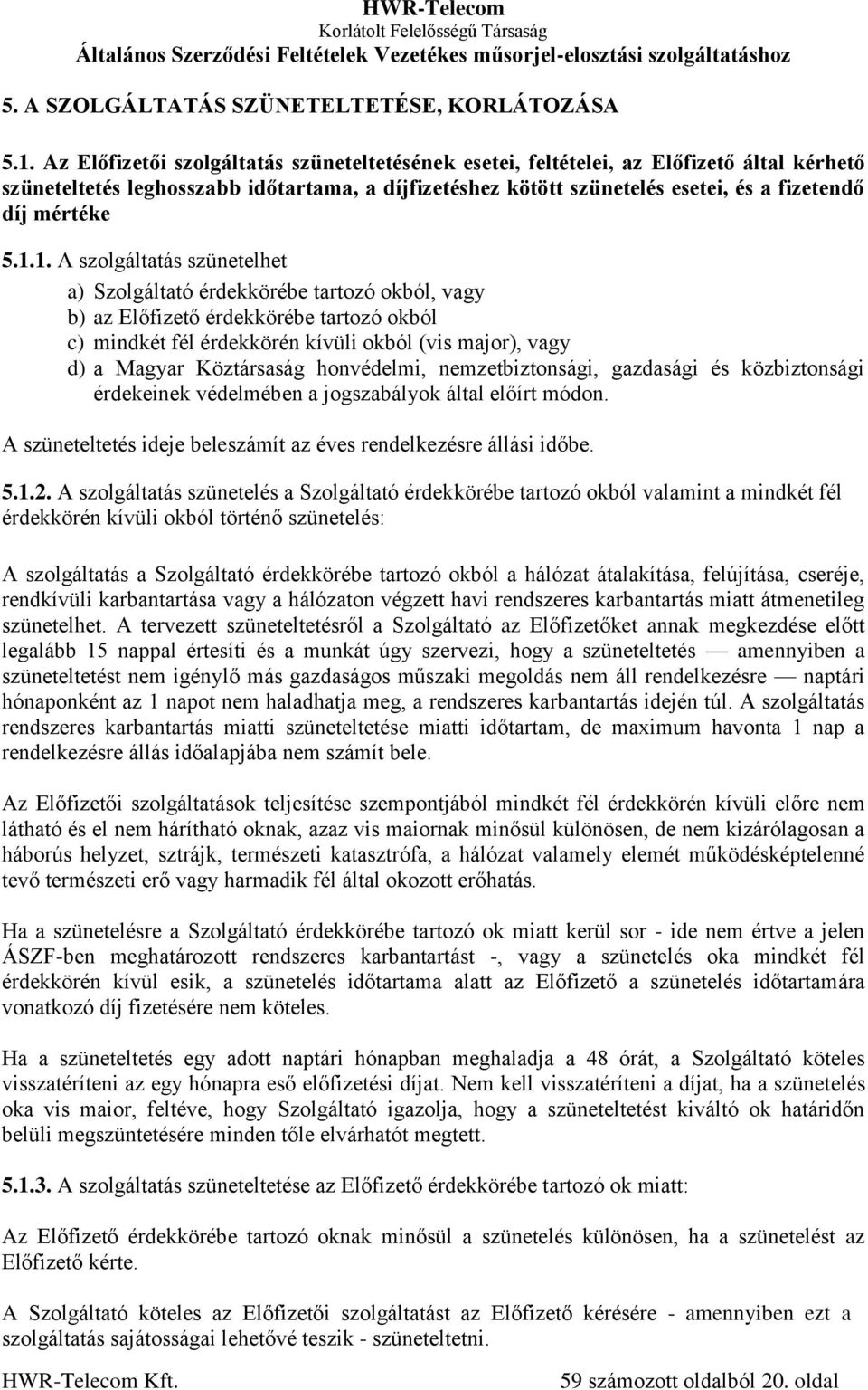 5.1.1. A szolgáltatás szünetelhet a) Szolgáltató érdekkörébe tartozó okból, vagy b) az Előfizető érdekkörébe tartozó okból c) mindkét fél érdekkörén kívüli okból (vis major), vagy d) a Magyar
